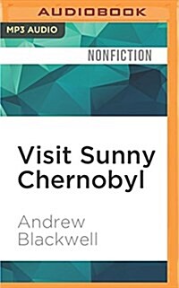 Visit Sunny Chernobyl: And Other Adventures in the Worlds Most Polluted Places (MP3 CD)