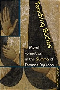 Teaching Bodies: Moral Formation in the Summa of Thomas Aquinas (Hardcover)