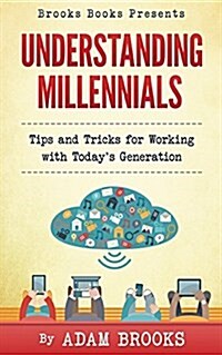 Understanding Millennials: A Guide to Working with Todays Generation (Paperback)