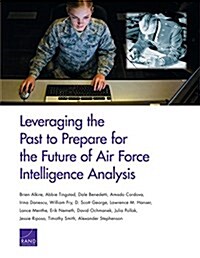 Leveraging the Past to Prepare for the Future of Air Force Intelligence Analysis (Paperback)