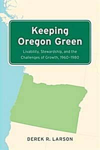 Keeping Oregon Green: Livability, Stewardship, and the Challenges of Growth, 1960-1980 (Paperback)