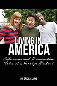 Living in America: : Hilarious and Provocative Tales of a Foreign Student (Paperback)