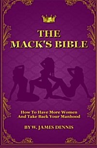 The Macks Bible: How to Have More Women and Take Back Your Manhood (Paperback)