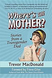 Wheres the Mother?: Stories from a Transgender Dad (Paperback)