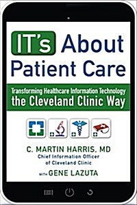 Its about Patient Care: Transforming Healthcare Information Technology the Cleveland Clinic Way (Hardcover)