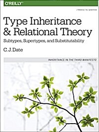 Type Inheritance and Relational Theory: Subtypes, Supertypes, and Substitutability (Paperback)