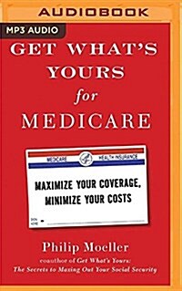 Get Whats Yours for Medicare: Maximize Your Coverage, Minimize Your Costs (MP3 CD)