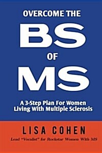 Overcome the Bs of MS: A 3-Step Plan for Women Living with Multiple Sclerosis (Paperback)