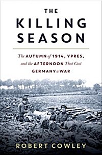 The Killing Season: The Autumn of 1914, Ypres, and the Afternoon That Cost Germany a War (Hardcover)