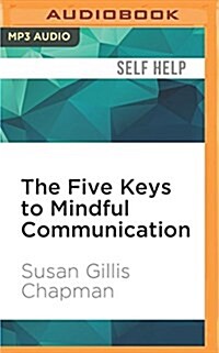 The Five Keys to Mindful Communication: Using Deep Listening and Mindful Speech to Strengthen Relationships, Heal Conflicts, and Accomplish Your Goals (MP3 CD)