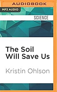 The Soil Will Save Us: How Scientists, Farmers, and Ranchers Are Tending the Soil to Reverse Global Warming (MP3 CD)