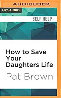 How to Save Your Daughters Life: Straight Talk for Parents from Americas Top Criminal Profiler (MP3 CD)