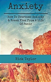 Anxiety: How to Overcome Anxiety & Break Free from a Life of Panic (Paperback)
