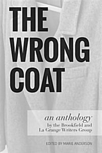 The Wrong Coat: An Anthology by the Brookfield and La Grange Writers Group (Paperback)