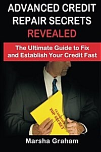 Advanced Credit Repair Secrets Revealed: The Ultimate Guide to Fix and Establish Your Credit Fast (Paperback)