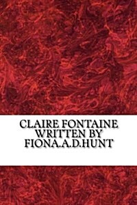 Claire Fontaine Written by Fiona.A.D.Hunt: Claire Fontaine Written by Fiona.A.D.Hunt (Paperback)