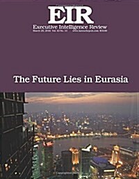 The Future Lies in Eurasia: Executive Intelligence Review; Volume 43, Issue 13 (Paperback)