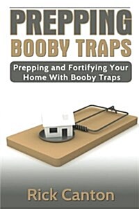 Prepping: Booby Traps Prepping and Fortifying Your Home with Booby Traps (Paperback)