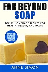 Far Beyond Soap: Top 51 Homemade Recipes for Health, Beauty, and Home (Paperback)