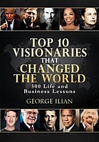 Top 10 Visionaries That Changed the World: 500 Life and Business Lessons (Paperback)