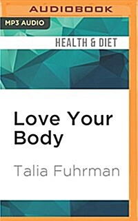 Love Your Body: Eat Smart, Get Healthy, Find Your Ideal Weight, and Feel Beautiful Inside & Out! (MP3 CD)