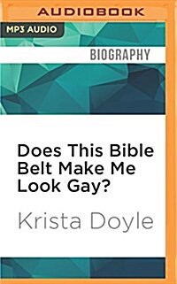 Does This Bible Belt Make Me Look Gay?: My Tales of Coming Out, Christianity and Southern Culture (MP3 CD)