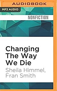 Changing the Way We Die: Compassionate End-Of-Life Care and the Hospice Movement (MP3 CD)