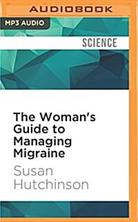 The Womans Guide to Managing Migraine: Understanding the Hormone Connection to Find Hope and Wellness (MP3 CD)