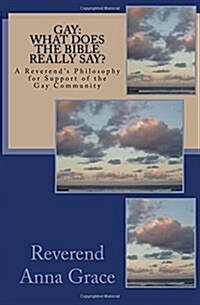 Gay: What Does the Bible Really Say?: A Reverends Philosophy in Support of the Gay Community (Paperback)