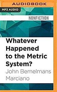 Whatever Happened to the Metric System?: How America Kept Its Feet (MP3 CD)