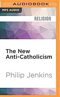 The New Anti-Catholicism: The Last Acceptable Prejudice (MP3 CD)