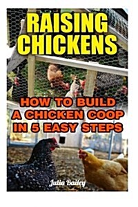 Raising Chickens: How to Build a Chicken COOP in 5 Easy Steps (Paperback)