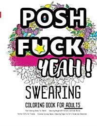 Posh Coloring Books for Adults: Swearing Naughty, Profanity and Rude Words: Perfect Gifts for Friends: Creative Cursing Sweary Colouring Pages for Dir (Paperback)