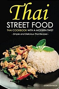 Thai Street Food - Thai Cookbook with a Modern Twist: Simple and Delicious Thai Recipes (Paperback)
