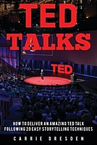 Ted Talks: Deliver an Amazing Ted Talk Following 20 Easy Storytelling Techniques (Paperback)