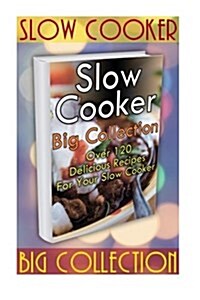 Slow Cooker Big Collection: Over 120 Delicious Recipes for Your Slow Cooker: (Slow Cooker Cookbook, Slow Cooker Recipes) (Paperback)
