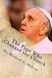 The Pope Who Changed the Church: A Unique and Professional Explanation of the Popes Document: Amoris Laetitia (Paperback)