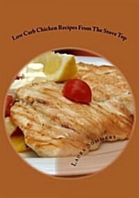 Low Carb Chicken Recipes on the Stove Top: Super Awesome Easy Low or No Carbohydrate Meals (Paperback)