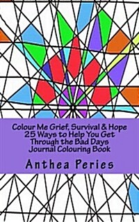 Colour Me Grief, Survival & Hope: 25 Ways to Help You Get Through the Bad Days Journal Colouring Book (Paperback)