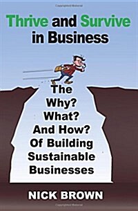 Thrive and Survive in Business: The Why, What and How of Building Sustainable Businesses (Paperback)