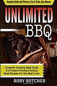 Unlimited BBQ: Complete Smoking Meat Guide & 25 Award Winning Smoking Meat Recipes for the Meat Lover (Paperback)