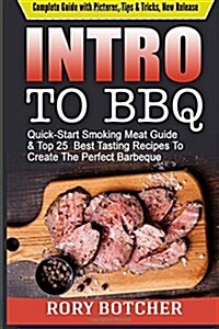 Intro to BBQ: Quick-Start Smoking Meat Guide & Top 25 Best Tasting Recipes to Create the Perfect Barbeque (Paperback)