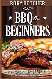 BBQ for Beginners: Essentials to Get Started with the Smoking Meat & Our 25 Favorite Meat Recipes for Your Next Low-And-Slow Gathering (Paperback)