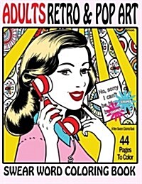Swear Word Coloring Book Adults Retro & Pop Art Edition: A Very Sweary Coloring Book: 44 Stress Relieving Curse Word Pictures to Calm You the F**k Dow (Paperback)