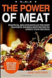 The Power of Meat: Practical BBQ Guidance & 25 the Most Flavorful Smoking Meat Recipes to Satisfy Your Cravings (Paperback)