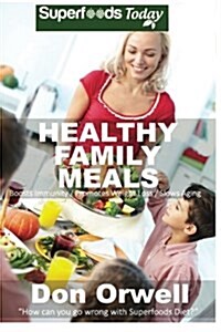 Healthy Family Meals: Over 180 Quick & Easy Gluten Free Low Cholesterol Whole Foods Recipes Full of Antioxidants & Phytochemicals (Paperback)