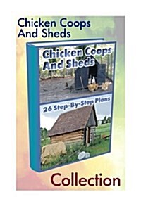 Chicken Coops and Sheds Collection: 26 Step-By-Step Plans: (Chicken Coops Plans, Sheds Plans) (Paperback)