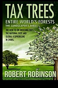 Tax Trees: The Landscapers Bible: The Entire Worlds Forests (Paperback)