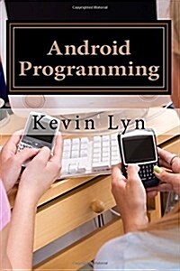 Android Programming: A Step by Step Guide for Beginners! Create Your Own Apps! (Paperback)