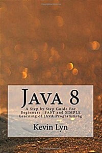 Java 8: A Step by Step Guide for Beginners Fast and Simple Learning of Java Programming (Paperback)